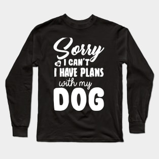sorry i have plans with my dog Long Sleeve T-Shirt